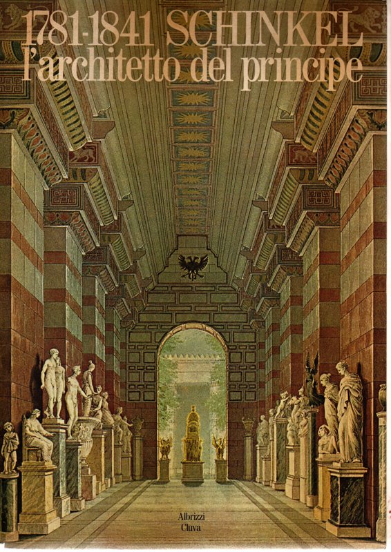 Copertina  1781-1841, Schinkel l'architetto del principe : Comune di Venezia, Assessorato alla Cultura, Venezia, Salone Napoleonico del Museo Correr, 13 marzo-9 maggio 1982 : Comune di Roma, Assessorato alla Cultura, Roma, Palazzo dei Conservatori in Campidoglio, 20 maggio-30 giugno 1982